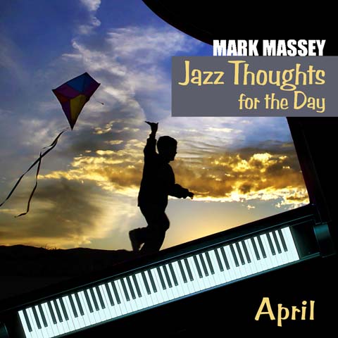 Mark Massey: Jazz Thoughts for the Day - April. LISTEN at Youtube